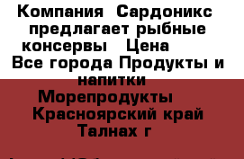 Компания “Сардоникс“ предлагает рыбные консервы › Цена ­ 36 - Все города Продукты и напитки » Морепродукты   . Красноярский край,Талнах г.